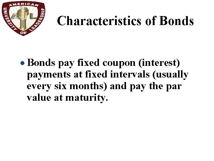 Characteristics of Bonds · Bonds pay fixed coupon (interest) payments at fixed intervals (usually