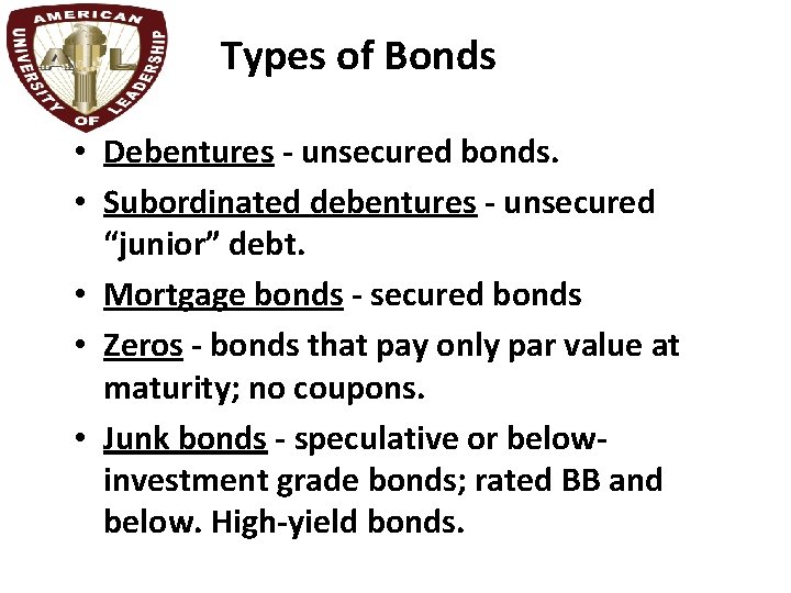 Types of Bonds • Debentures - unsecured bonds. • Subordinated debentures - unsecured “junior”
