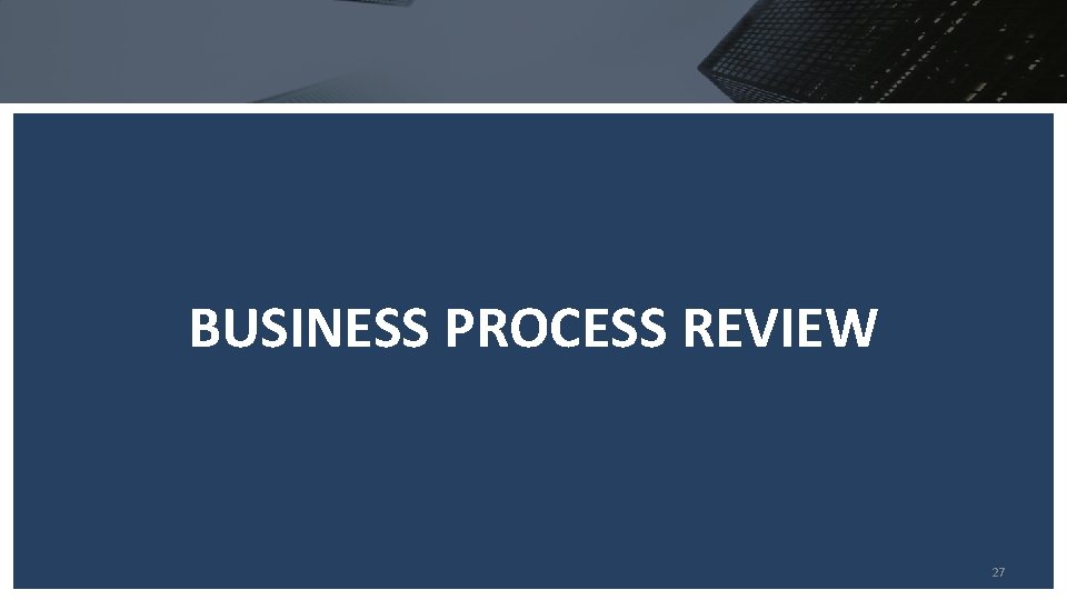 BUSINESS PROCESS REVIEW 27 