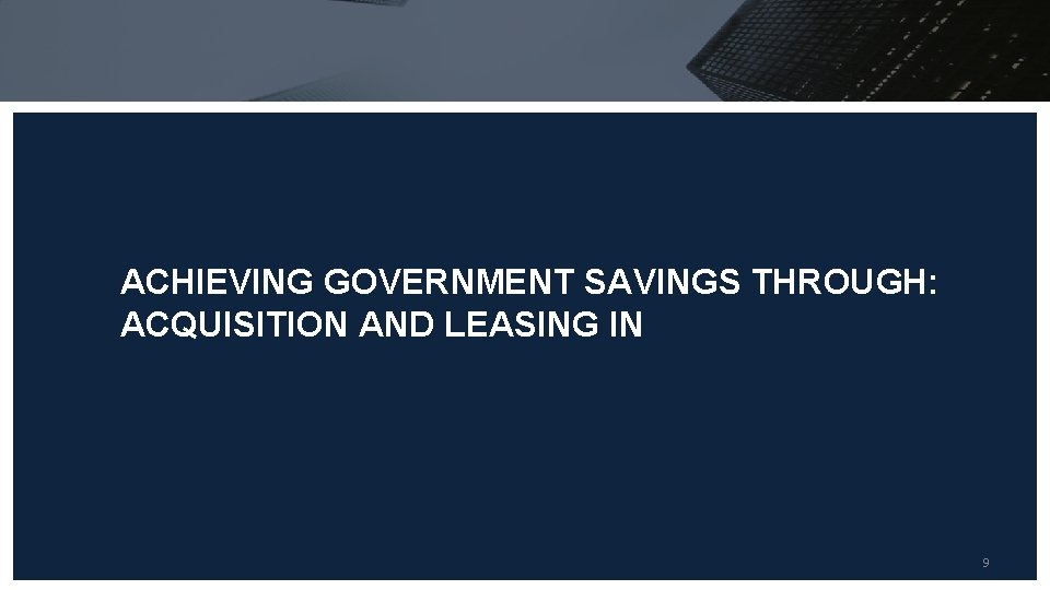 ACHIEVING GOVERNMENT SAVINGS THROUGH: ACQUISITION AND LEASING IN 9 
