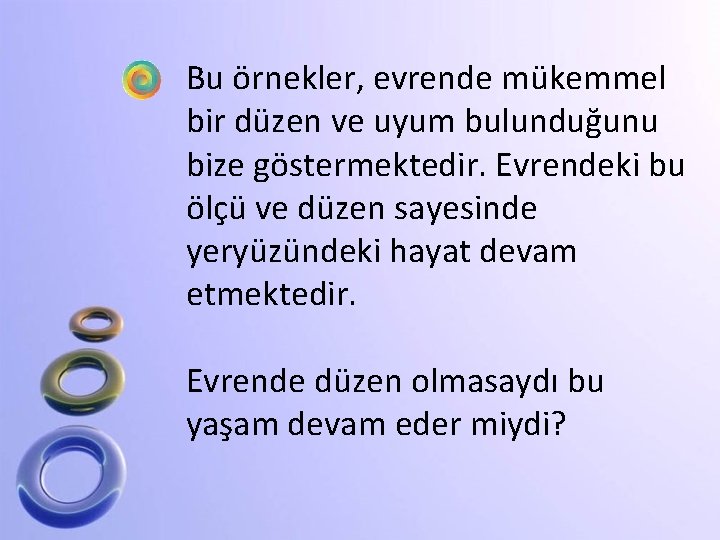 Bu örnekler, evrende mükemmel bir düzen ve uyum bulunduğunu bize göstermektedir. Evrendeki bu ölçü