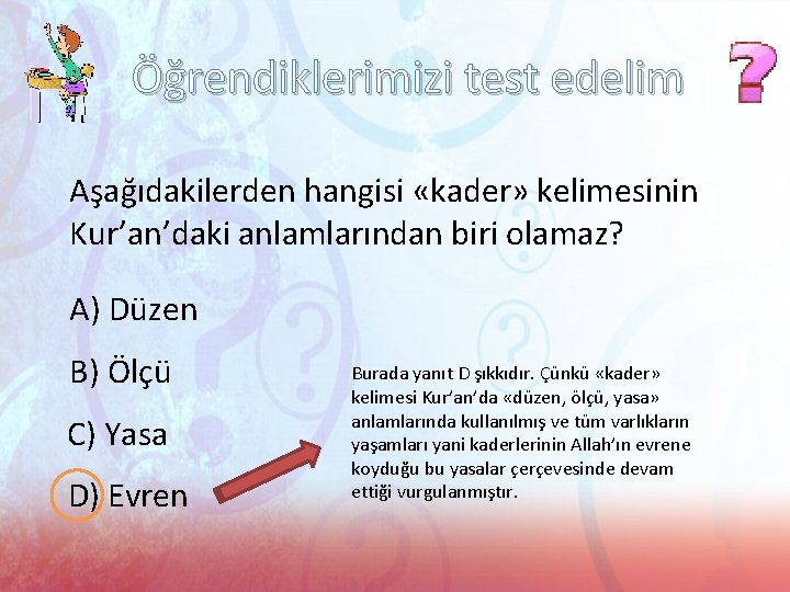 Öğrendiklerimizi test edelim Aşağıdakilerden hangisi «kader» kelimesinin Kur’an’daki anlamlarından biri olamaz? A) Düzen B)