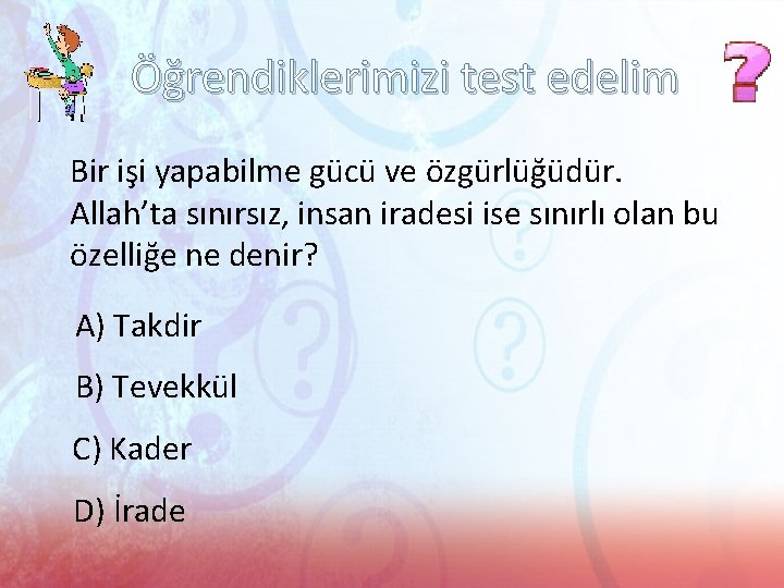 Öğrendiklerimizi test edelim Bir işi yapabilme gücü ve özgürlüğüdür. Allah’ta sınırsız, insan iradesi ise