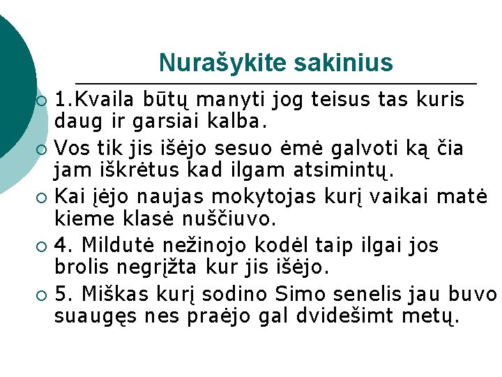 Nurašykite sakinius 1. Kvaila būtų manyti jog teisus tas kuris daug ir garsiai kalba.