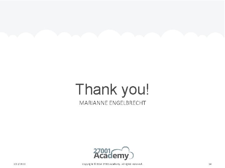 Thank you! MARIANNE ENGELBRECHT 2/12/2022 Copyright © 2014 27001 Academy. All rights reserved. 14