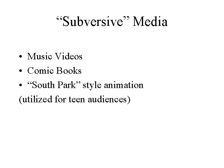 “Subversive” Media • Music Videos • Comic Books • “South Park” style animation (utilized