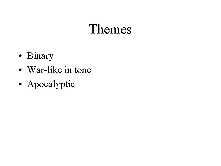Themes • Binary • War-like in tone • Apocalyptic 