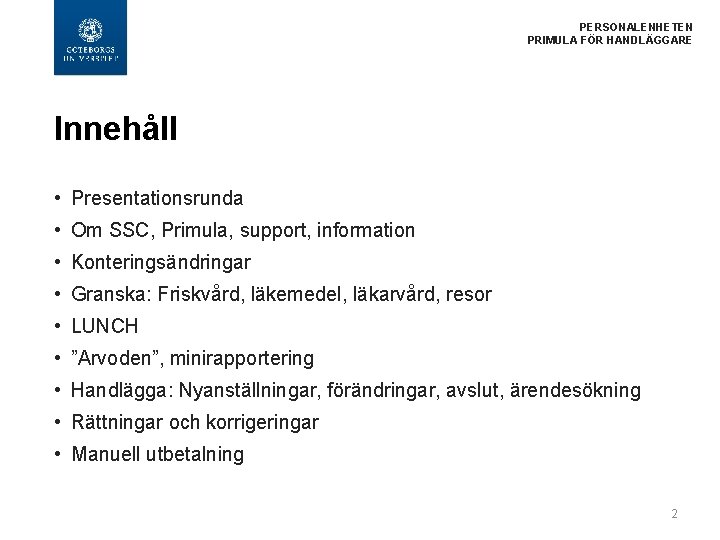 PERSONALENHETEN PRIMULA FÖR HANDLÄGGARE Innehåll • Presentationsrunda • Om SSC, Primula, support, information •