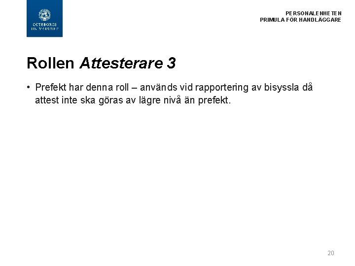 PERSONALENHETEN PRIMULA FÖR HANDLÄGGARE Rollen Attesterare 3 • Prefekt har denna roll – används