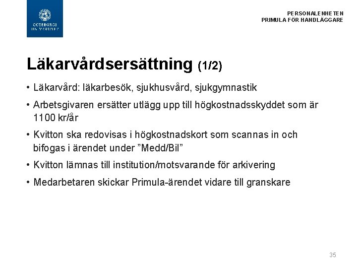 PERSONALENHETEN PRIMULA FÖR HANDLÄGGARE Läkarvårdsersättning (1/2) • Läkarvård: läkarbesök, sjukhusvård, sjukgymnastik • Arbetsgivaren ersätter