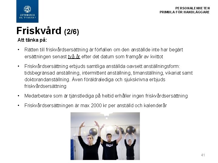 PERSONALENHETEN PRIMULA FÖR HANDLÄGGARE Friskvård (2/6) Att tänka på: • Rätten till friskvårdsersättning är