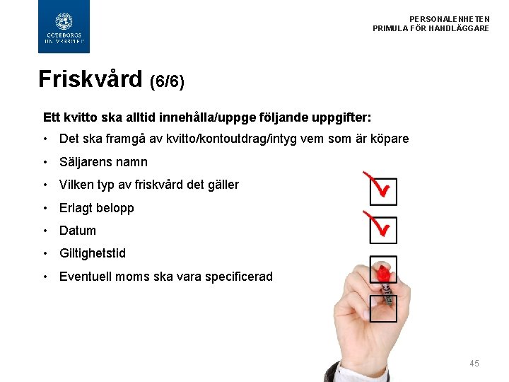 PERSONALENHETEN PRIMULA FÖR HANDLÄGGARE Friskvård (6/6) Ett kvitto ska alltid innehålla/uppge följande uppgifter: •