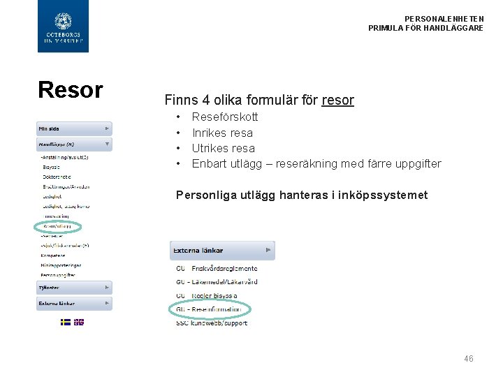 PERSONALENHETEN PRIMULA FÖR HANDLÄGGARE Resor Finns 4 olika formulär för resor • • Reseförskott