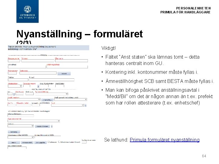 PERSONALENHETEN PRIMULA FÖR HANDLÄGGARE Nyanställning – formuläret (2/3) Viktigt! • Fältet ”Anst staten” ska