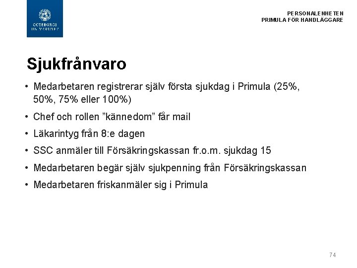 PERSONALENHETEN PRIMULA FÖR HANDLÄGGARE Sjukfrånvaro • Medarbetaren registrerar själv första sjukdag i Primula (25%,