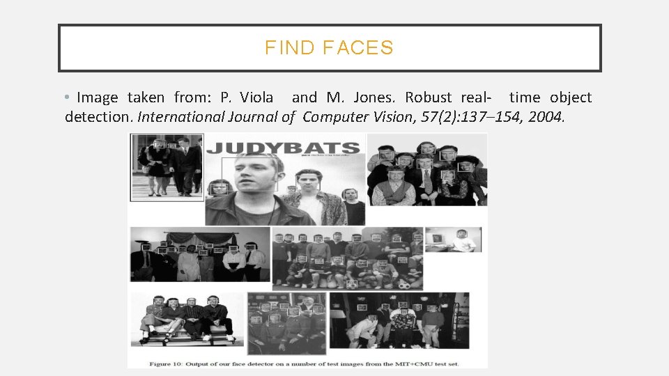 FIND FACES • Image taken from: P. Viola and M. Jones. Robust real- time