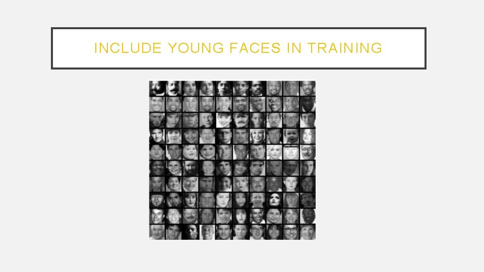 INCLUDE YOUNG FACES IN TRAINING 