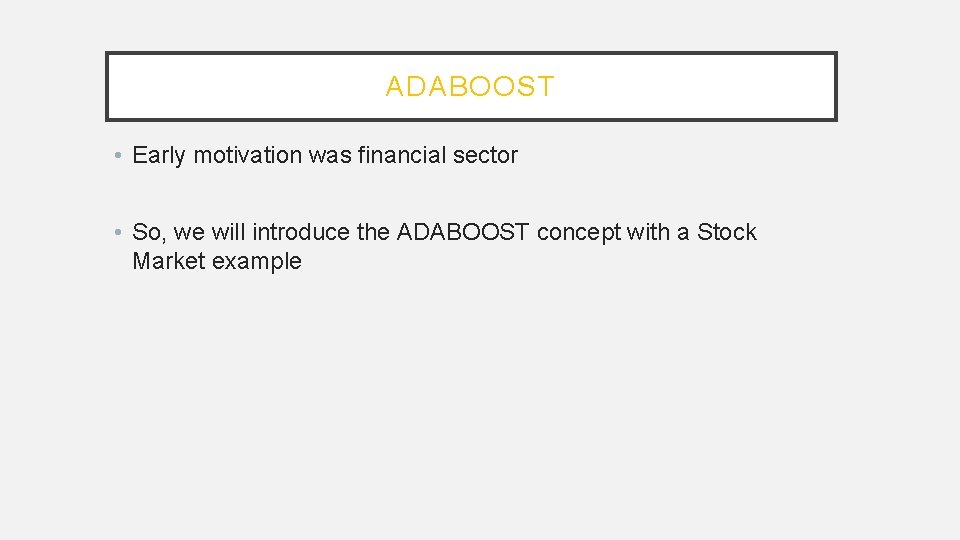 ADABOOST • Early motivation was financial sector • So, we will introduce the ADABOOST