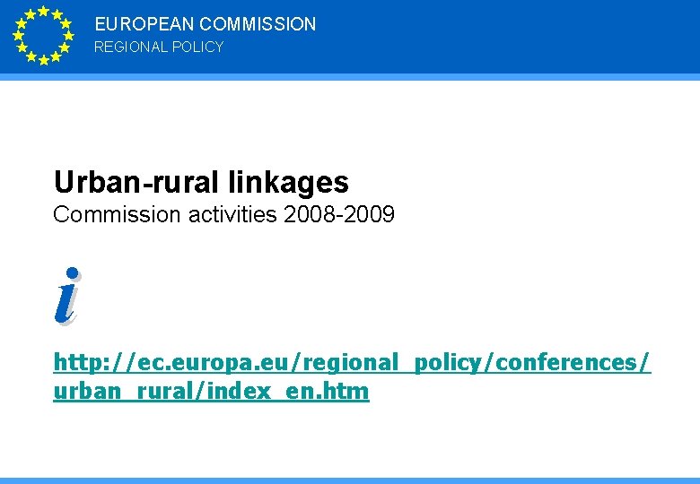 EUROPEAN COMMISSION REGIONAL POLICY Urban-rural linkages Commission activities 2008 -2009 i http: //ec. europa.