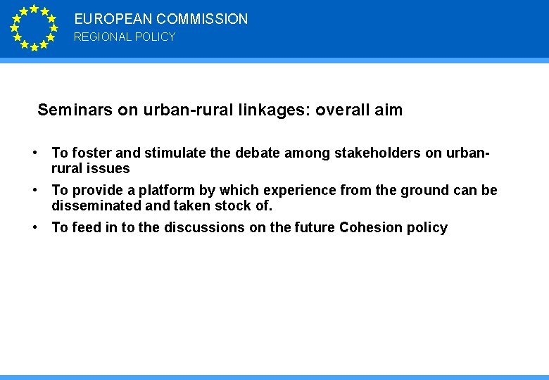 EUROPEAN COMMISSION REGIONAL POLICY Seminars on urban-rural linkages: overall aim • To foster and