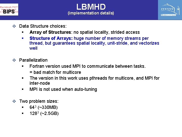LBMHD BIPS (implementation details) v Data Structure choices: § § Array of Structures: no