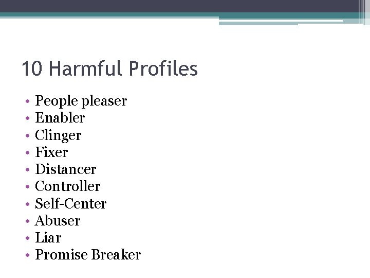 10 Harmful Profiles • • • People pleaser Enabler Clinger Fixer Distancer Controller Self-Center