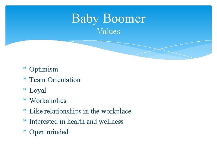 Baby Boomer Values * * * * Optimism Team Orientation Loyal Workaholics Like relationships
