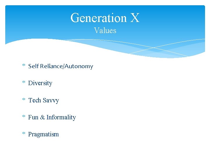 Generation X Values * Self Reliance/Autonomy * Diversity * Tech Savvy * Fun &