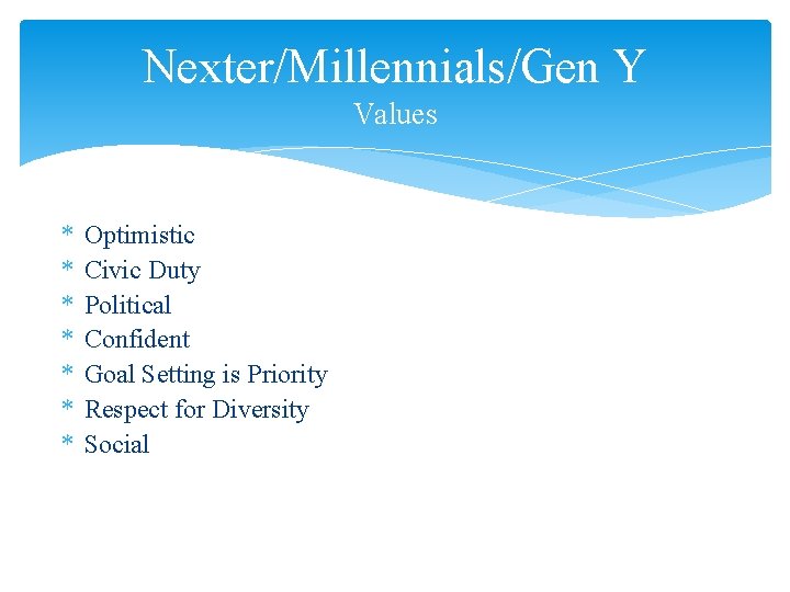 Nexter/Millennials/Gen Y Values * * * * Optimistic Civic Duty Political Confident Goal Setting