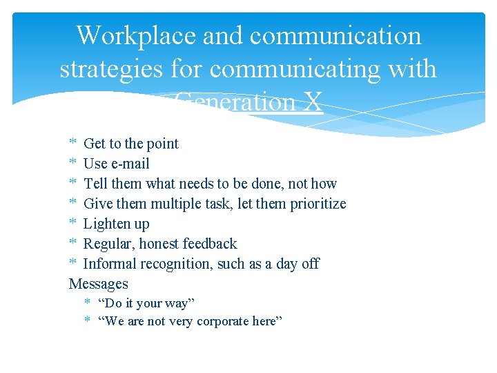 Workplace and communication strategies for communicating with Generation X * Get to the point