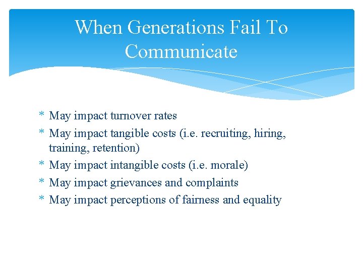 When Generations Fail To Communicate * May impact turnover rates * May impact tangible