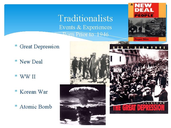 Traditionalists Events & Experiences Born Prior to 1946 * Great Depression * New Deal