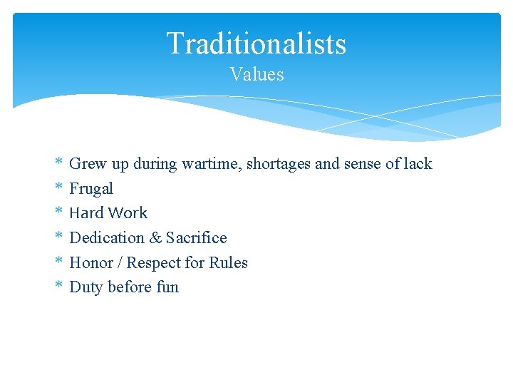 Traditionalists Values * * * Grew up during wartime, shortages and sense of lack