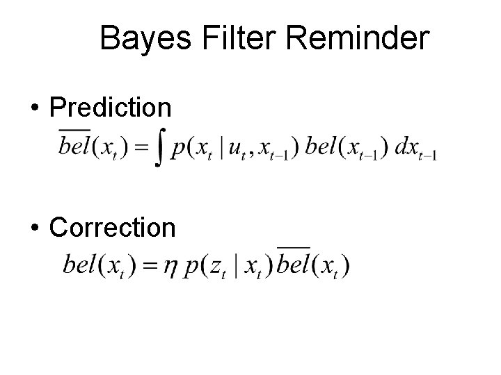 Bayes Filter Reminder • Prediction • Correction 