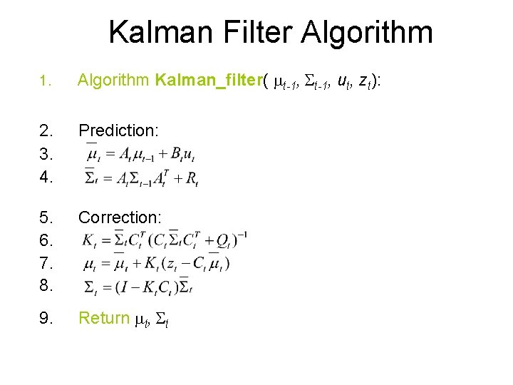 Kalman Filter Algorithm 1. Algorithm Kalman_filter( mt-1, St-1, ut, zt): 2. 3. 4. Prediction: