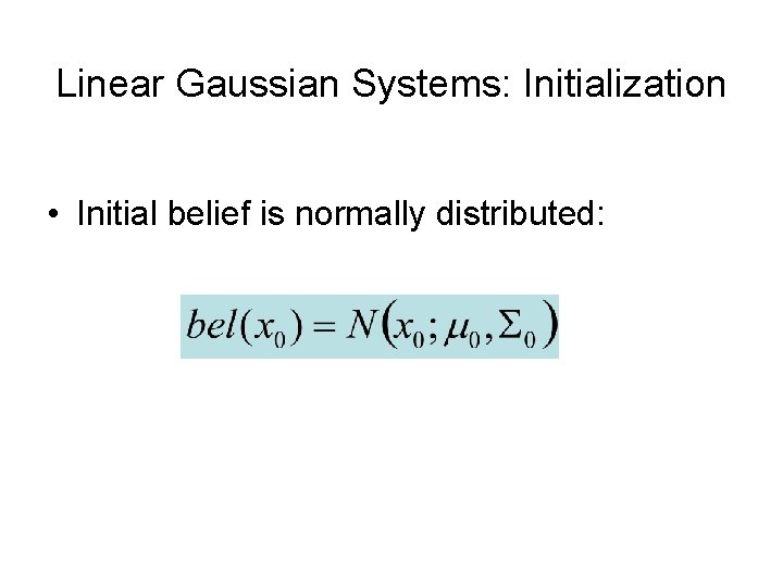 Linear Gaussian Systems: Initialization • Initial belief is normally distributed: 