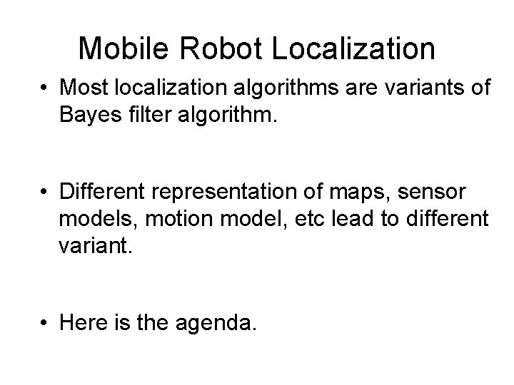 Mobile Robot Localization • Most localization algorithms are variants of Bayes filter algorithm. •