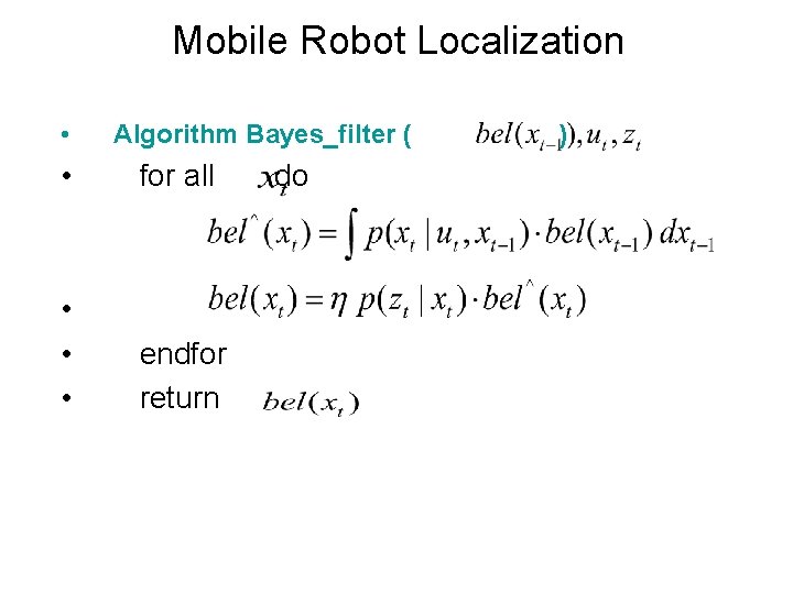 Mobile Robot Localization • Algorithm Bayes_filter ( • for all • • • endfor
