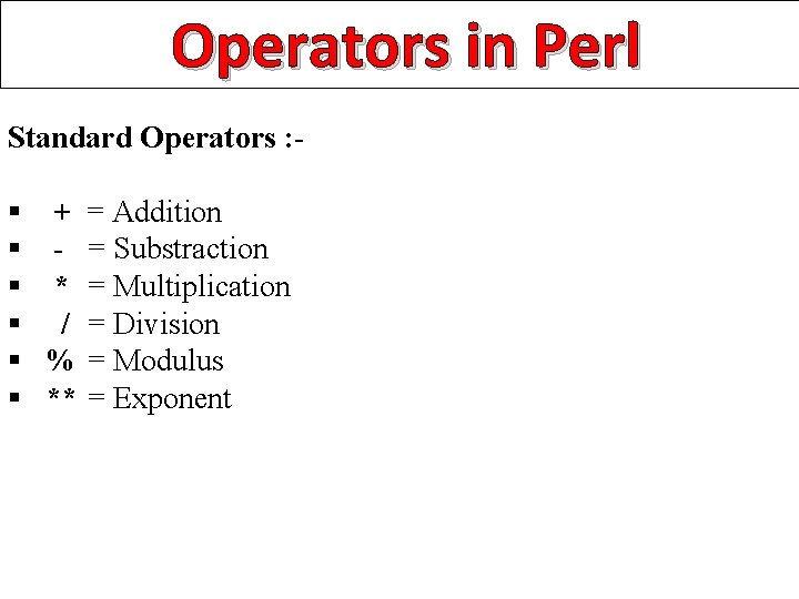 Operators in Perl Standard Operators : - § § § + * / % Operators in Perl Standard Operators : - § § § + * / %
