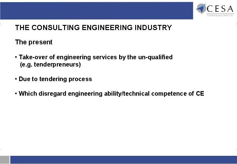 THE CONSULTING ENGINEERING INDUSTRY The present • Take-over of engineering services by the un-qualified THE CONSULTING ENGINEERING INDUSTRY The present • Take-over of engineering services by the un-qualified