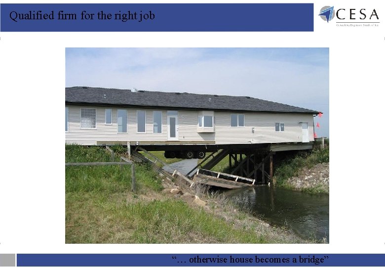 Qualified firm for the right job “… otherwise house becomes a bridge” Qualified firm for the right job “… otherwise house becomes a bridge”