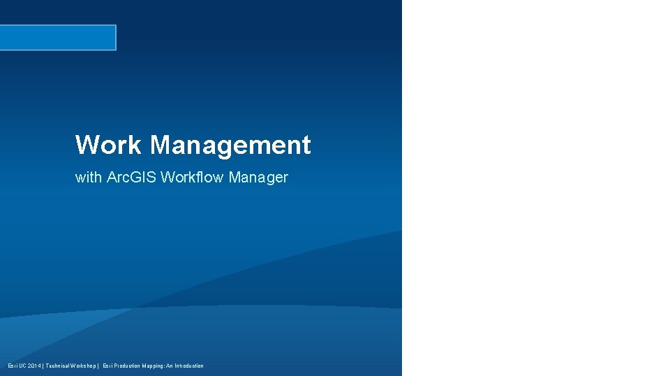 Work Management with Arc. GIS Workflow Manager Esri UC 2014 | Technical Workshop |