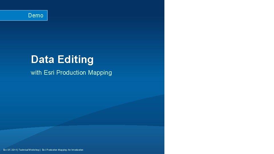 Demo Data Editing with Esri Production Mapping Esri UC 2014 | Technical Workshop |