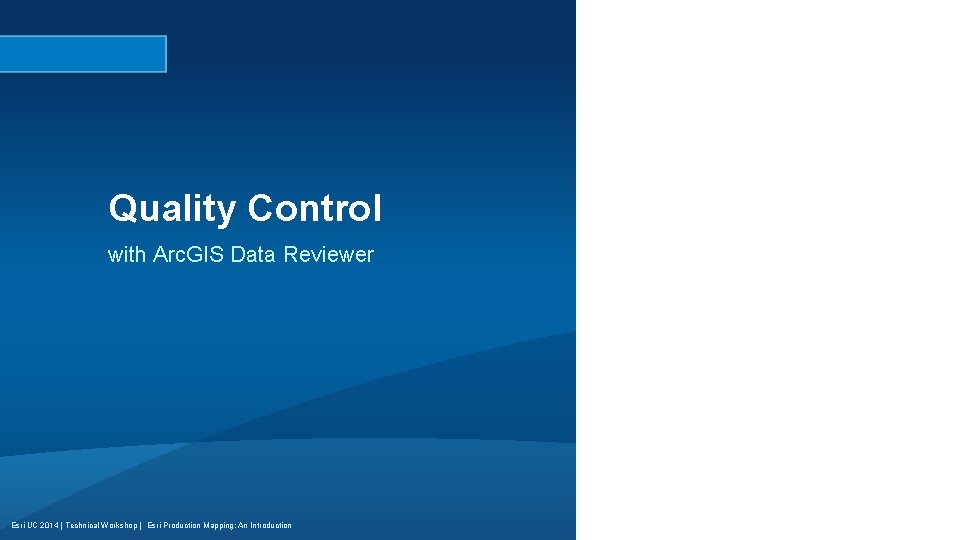 Quality Control with Arc. GIS Data Reviewer Esri UC 2014 | Technical Workshop |