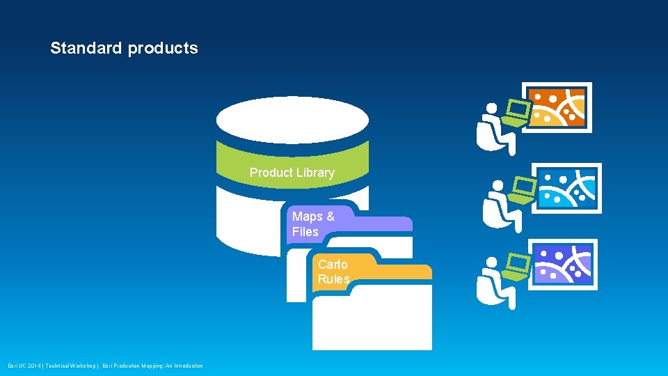 Standard products Product Library Maps & Files Carto Rules Esri UC 2014 | Technical