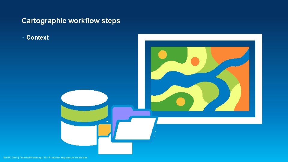 Cartographic workflow steps • Context Esri UC 2014 | Technical Workshop | Esri Production