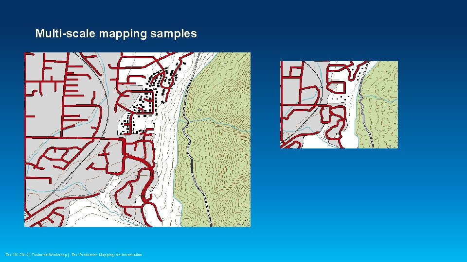 Multi-scale mapping samples Esri UC 2014 | Technical Workshop | Esri Production Mapping: An