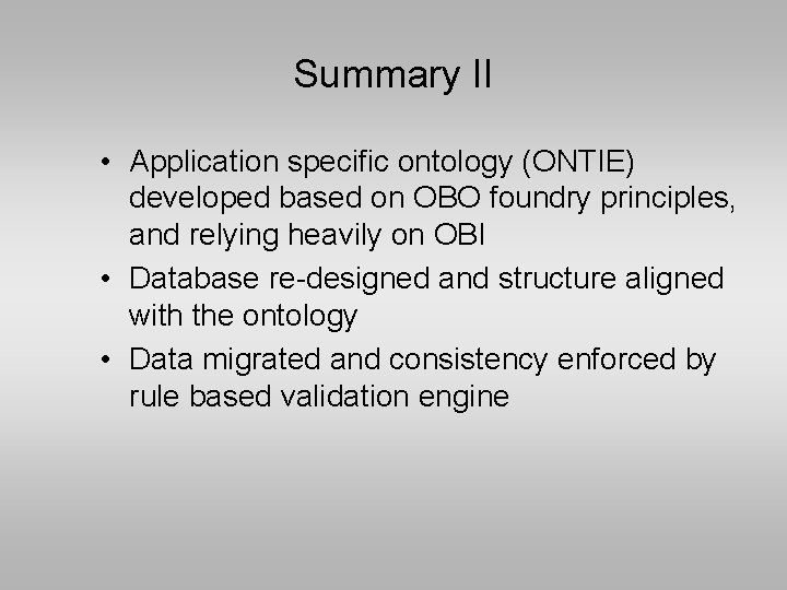 Summary II • Application specific ontology (ONTIE) developed based on OBO foundry principles, and