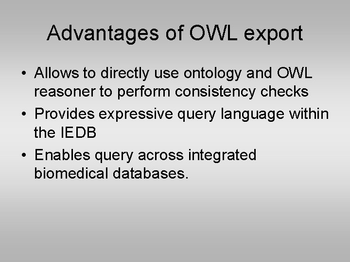 Advantages of OWL export • Allows to directly use ontology and OWL reasoner to