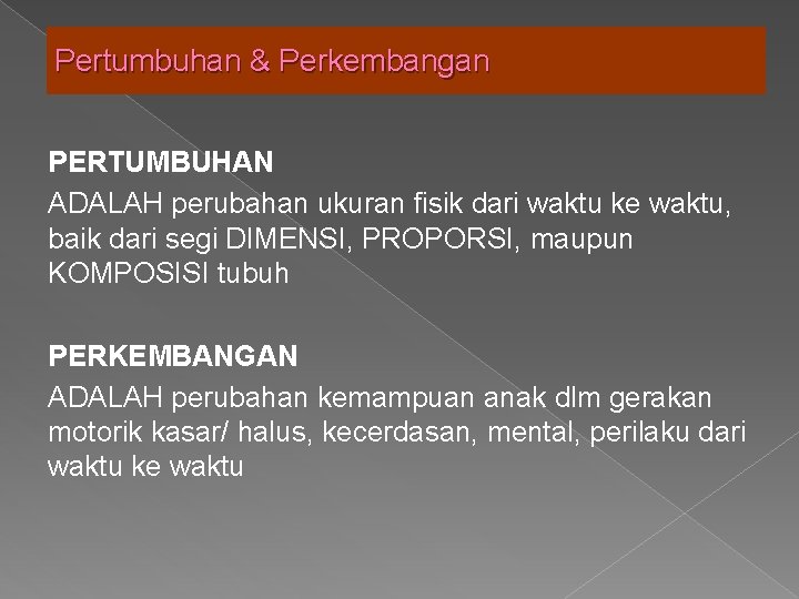 Pertumbuhan & Perkembangan PERTUMBUHAN ADALAH perubahan ukuran fisik dari waktu ke waktu, baik dari